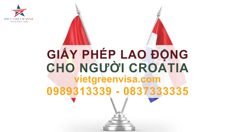 Dịch vụ xin giấy phép lao động cho người Croatia, Dịch vụ làm giấy phép lao động cho quốc tịch Croatia, Tư vấn giấy phép lao động cho công dân Croatia, Viet Green Visa